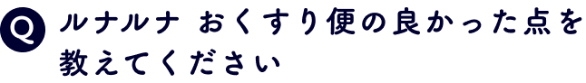 ルナルナ おくすり便の良かった点を教えてください