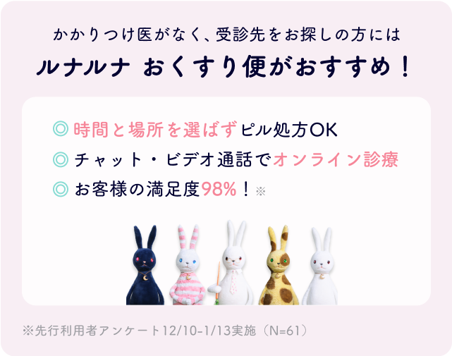 かかりつけ医がなく、受診先をお探しの方にはルナルナ おくすり便がおすすめ！時間と場所を選ばずピル処方OKチャット・ビデオ通話でオンライン診療お客様の満足度98%！