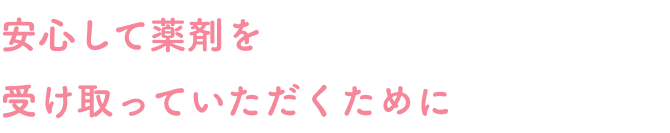 安心して薬剤を受け取っていただくために